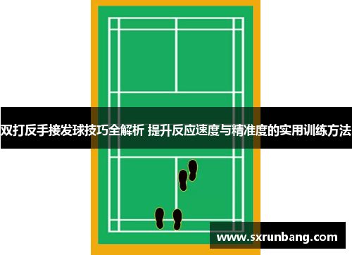 双打反手接发球技巧全解析 提升反应速度与精准度的实用训练方法