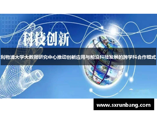 利物浦大学大数据研究中心推动创新应用与前沿科技发展的跨学科合作模式
