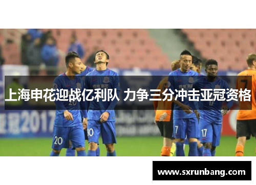 上海申花迎战亿利队 力争三分冲击亚冠资格