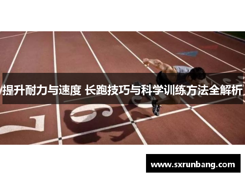 提升耐力与速度 长跑技巧与科学训练方法全解析
