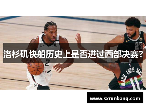 洛杉矶快船历史上是否进过西部决赛？