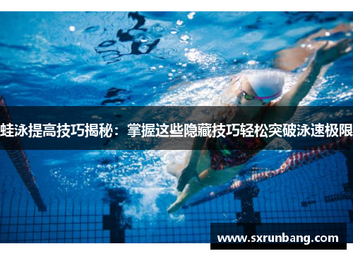 蛙泳提高技巧揭秘：掌握这些隐藏技巧轻松突破泳速极限
