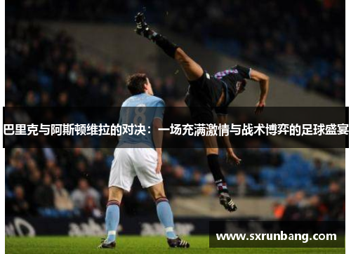 巴里克与阿斯顿维拉的对决：一场充满激情与战术博弈的足球盛宴